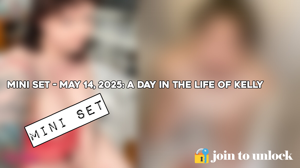 Mini Set - May 14, 2025: A day in the life of Kelly